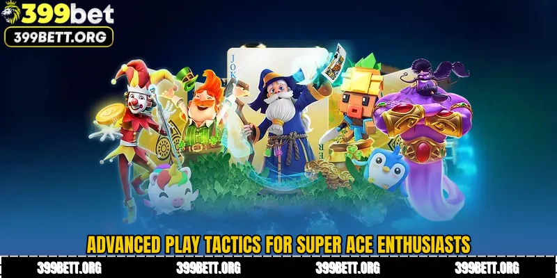 Advanced Play Tactics for Super Ace Enthusiasts