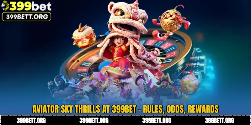 Aviator Sky Thrills at 399BET - Rules, Odds, Rewards