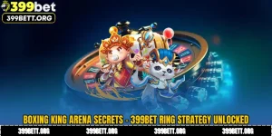 Boxing King Arena Secrets - 399BET Ring Strategy Unlocked