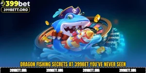 Dragon Fishing Secrets at 399BET You’ve Never Seen