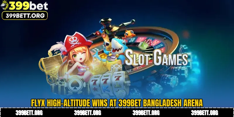 FlyX High-Altitude Wins at 399BET Bangladesh Arena