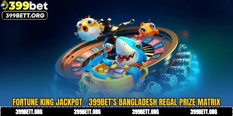 Fortune King Jackpot - 399BET’s Bangladesh Regal Prize Matrix