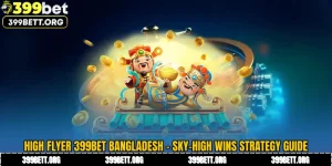 High Flyer 399BET Bangladesh - Sky-High Wins Strategy Guide
