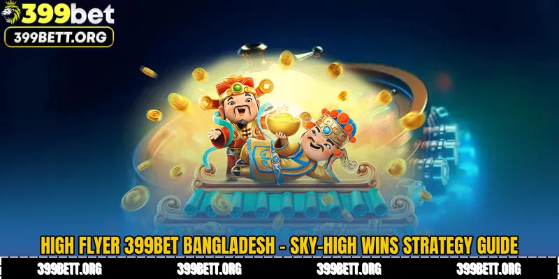 High Flyer 399BET Bangladesh - Sky-High Wins Strategy Guide