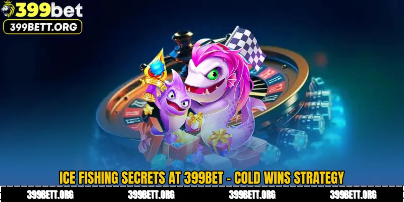 Ice Fishing Secrets at 399BET - Cold Wins Strategy