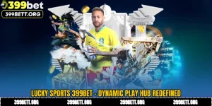 Lucky Sports 399BET - Dynamic Play Hub Redefined