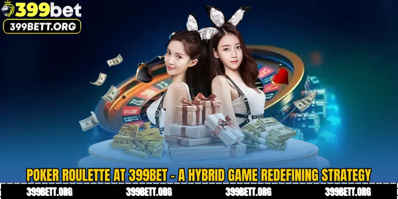 Poker Roulette at 399BET - A Hybrid Game Redefining Strategy