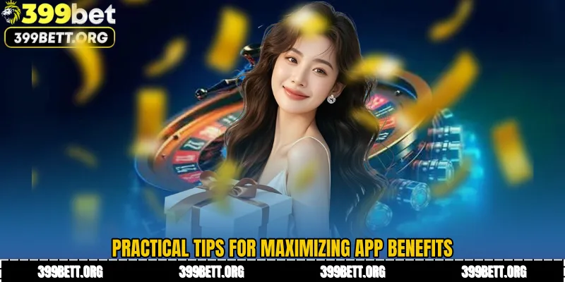 Practical Tips for Maximizing App Benefits