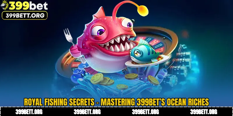 Royal Fishing Secrets - Mastering 399BET’s Ocean Riches