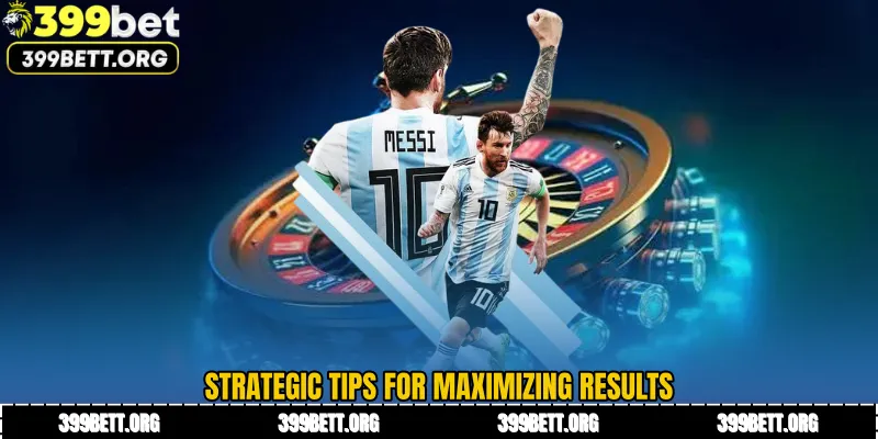 Strategic Tips for Maximizing Results
