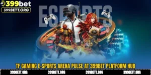 TF Gaming E-Sports Arena Pulse at 399BET Platform Hub