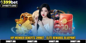 VIP Member Benefits 399BET - Elite Rewards Blueprint