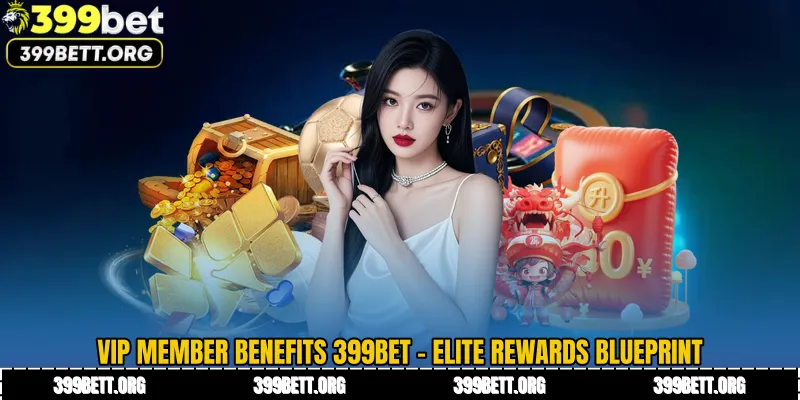 VIP Member Benefits 399BET - Elite Rewards Blueprint