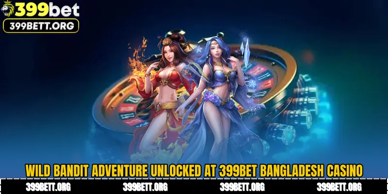 Wild Bandit Adventure Unlocked at 399BET Bangladesh Casino